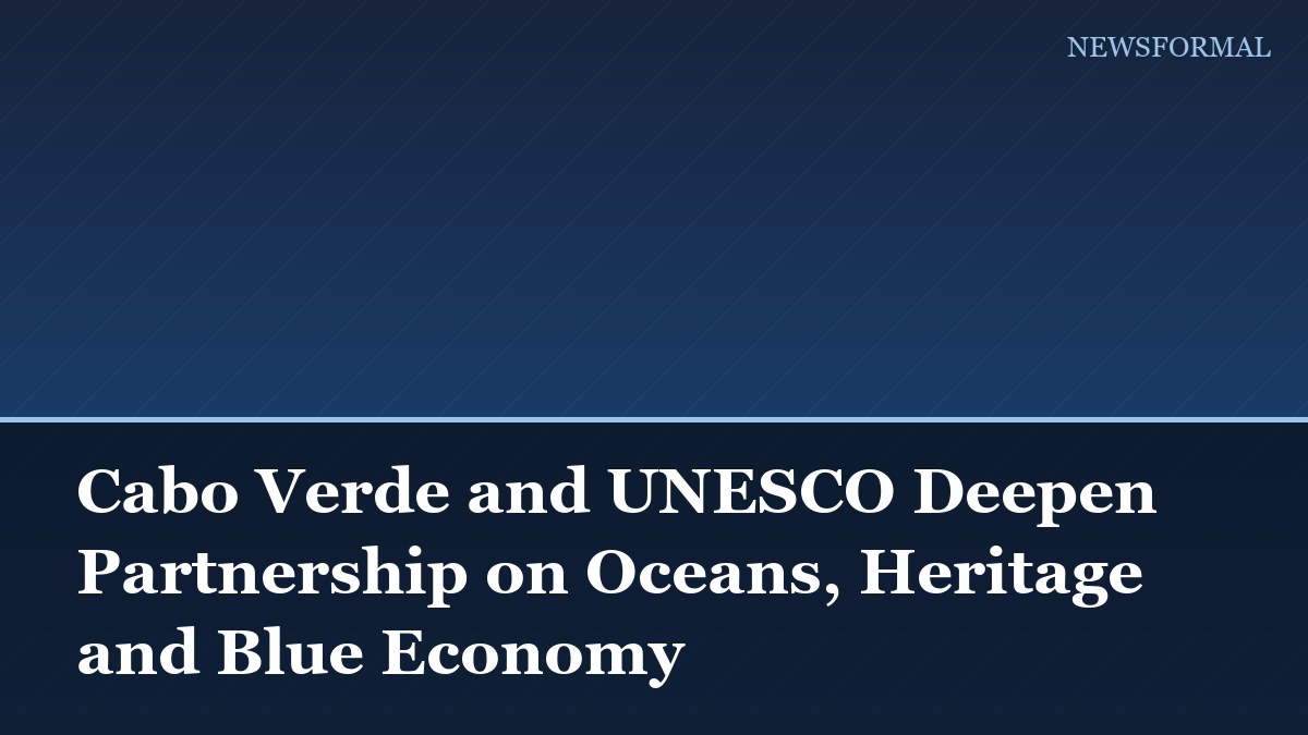 Cabo Verde and UNESCO Deepen Partnership on Oceans, Heritage and Blue Economy