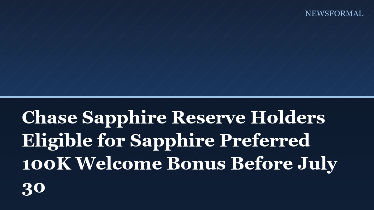 Chase Sapphire Reserve Holders Eligible for Sapphire Preferred 100K Welcome Bonus Before July 30