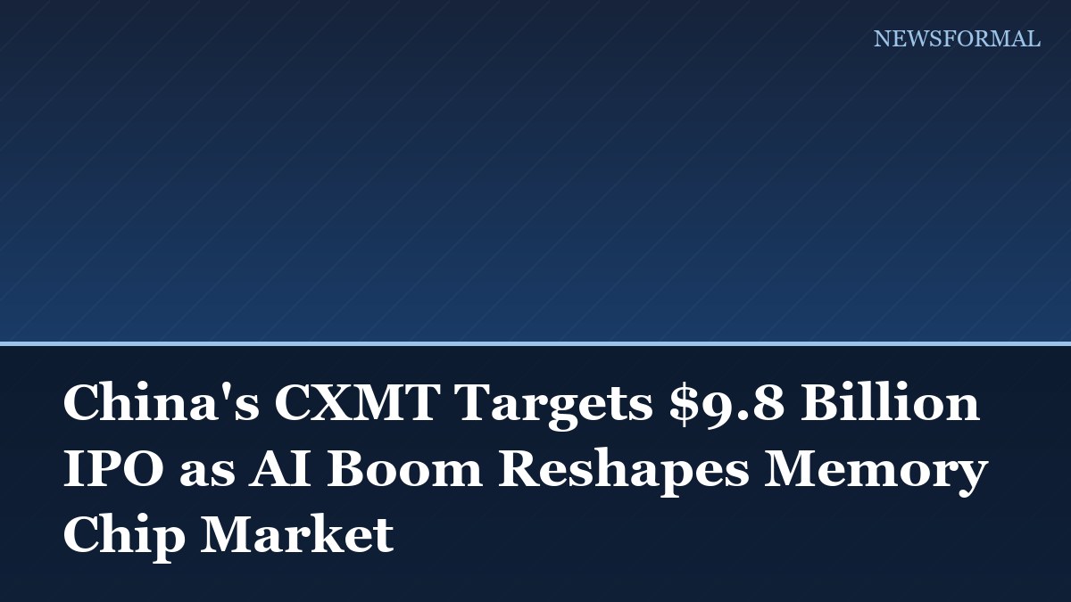 China's CXMT Targets $9.8 Billion IPO as AI Boom Reshapes Memory Chip Market