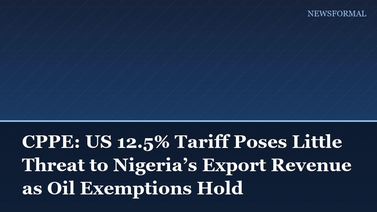 CPPE: US 12.5% Tariff Poses Little Threat to Nigeria’s Export Revenue as Oil Exemptions Hold