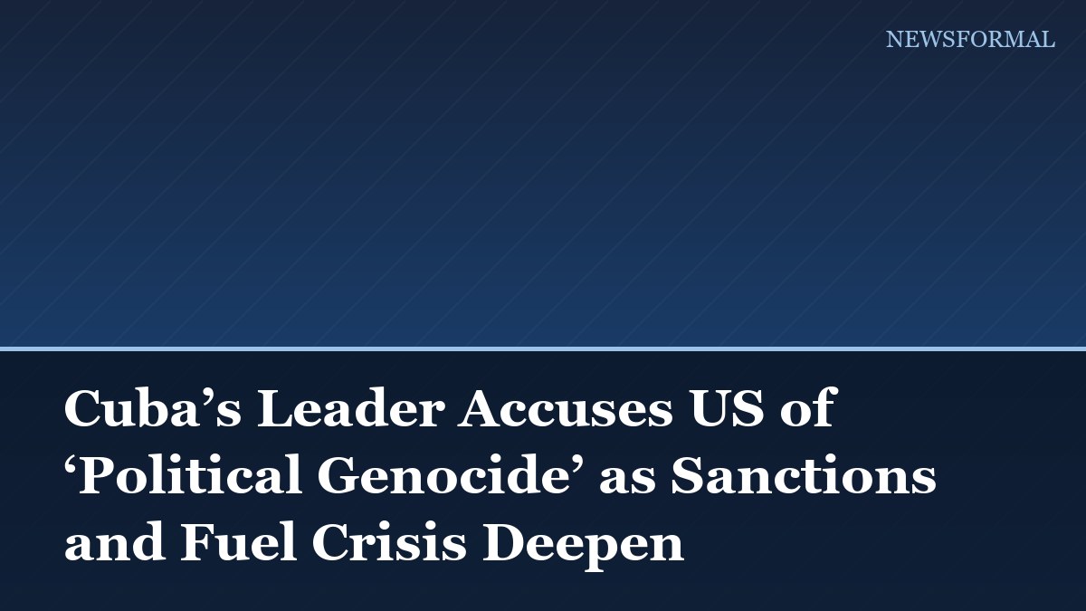 Cuba’s Leader Accuses US of ‘Political Genocide’ as Sanctions and Fuel Crisis Deepen