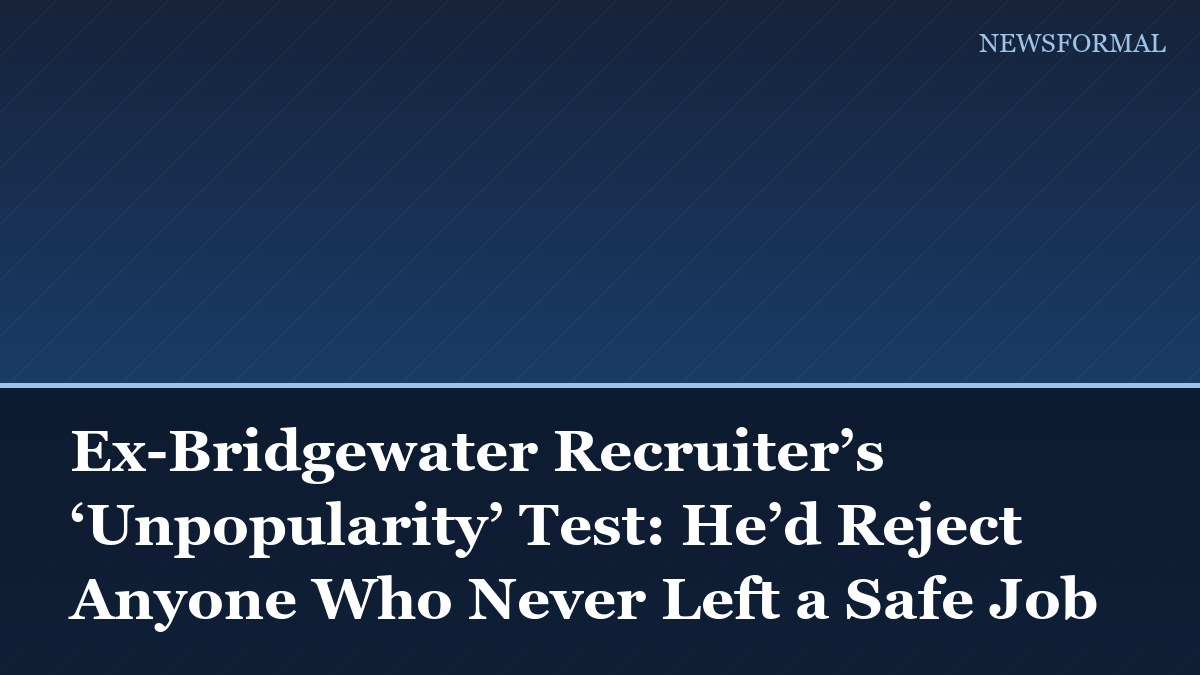 Ex-Bridgewater Recruiter’s ‘Unpopularity’ Test: He’d Reject Anyone Who Never Left a Safe Job