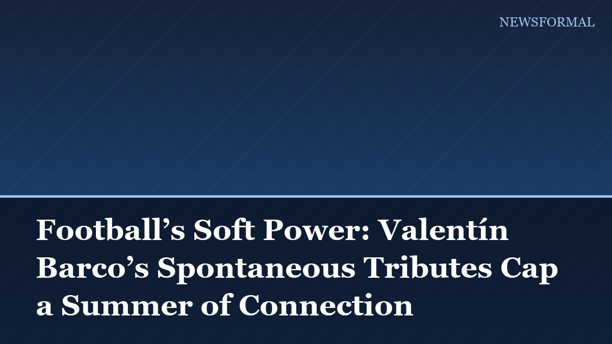 Football’s Soft Power: Valentín Barco’s Spontaneous Tributes Cap a Summer of Connection