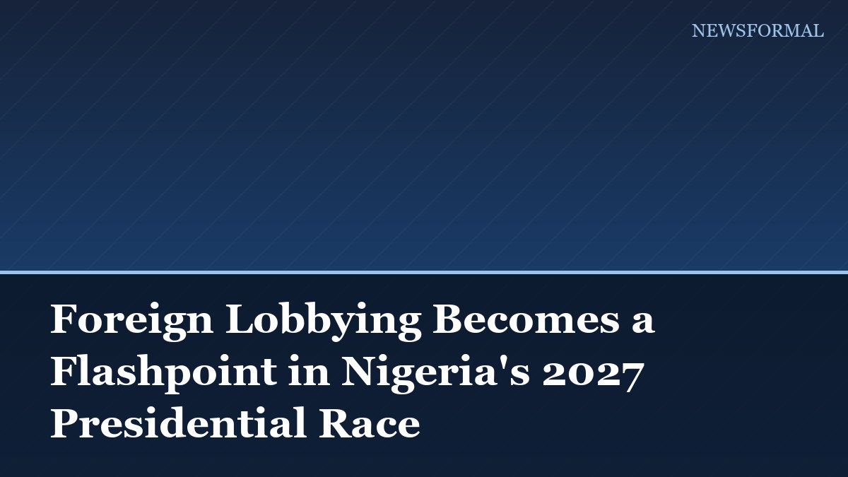 Foreign Lobbying Becomes a Flashpoint in Nigeria's 2027 Presidential Race