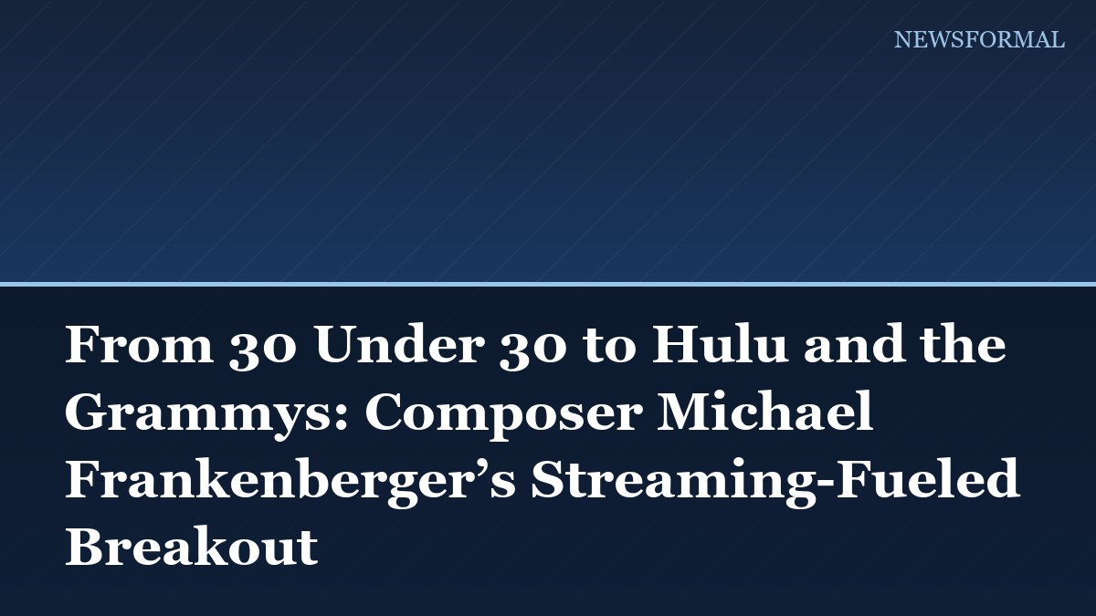 From 30 Under 30 to Hulu and the Grammys: Composer Michael Frankenberger’s Streaming-Fueled Breakout