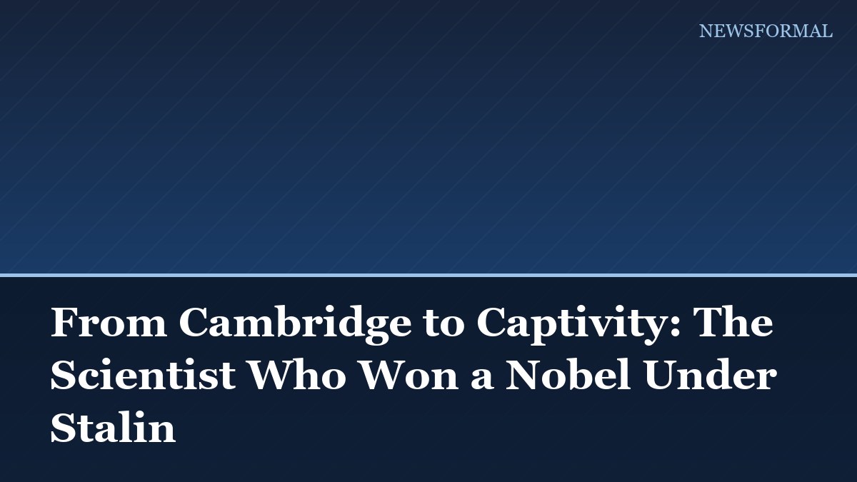 From Cambridge to Captivity: The Scientist Who Won a Nobel Under Stalin