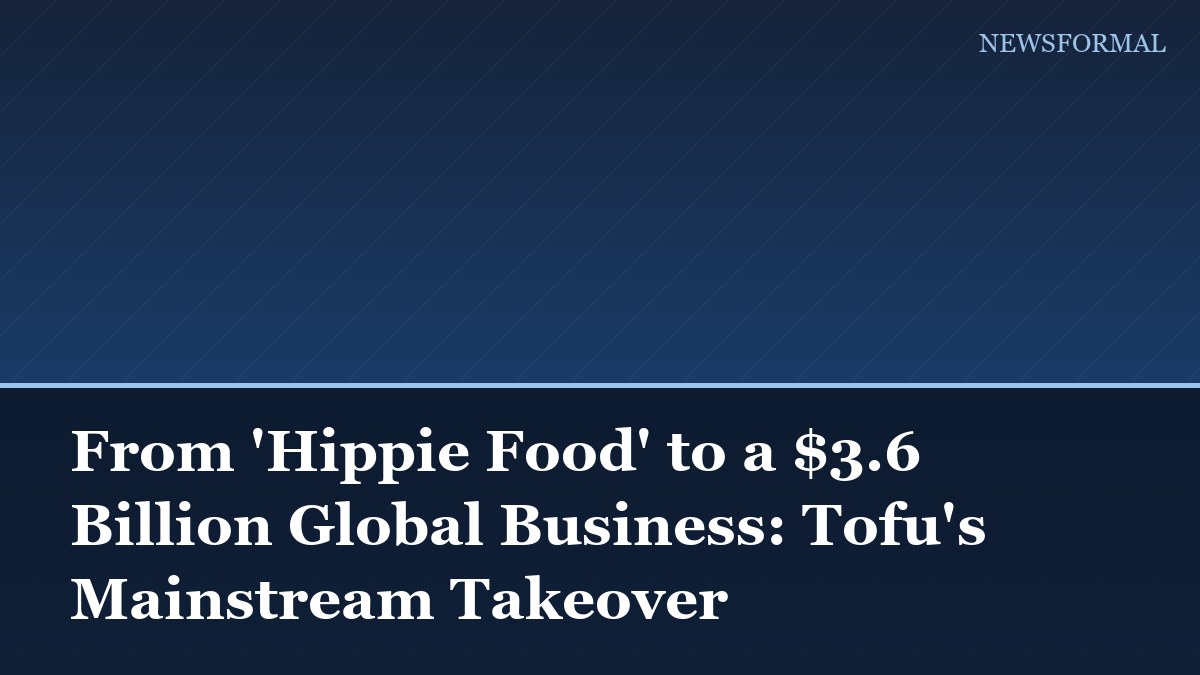 From 'Hippie Food' to a $3.6 Billion Global Business: Tofu's Mainstream Takeover