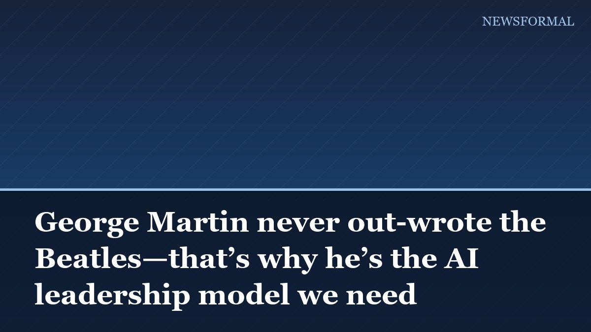 George Martin never out-wrote the Beatles—that’s why he’s the AI leadership model we need