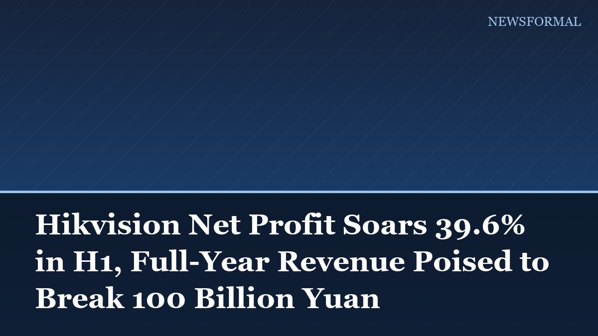 Hikvision Net Profit Soars 39.6% in H1, Full-Year Revenue Poised to Break 100 Billion Yuan