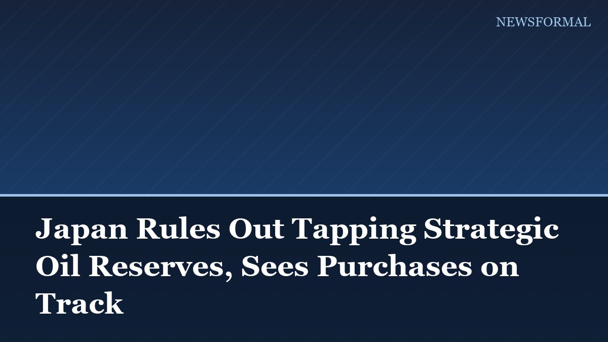Japan Rules Out Tapping Strategic Oil Reserves, Sees Purchases on Track