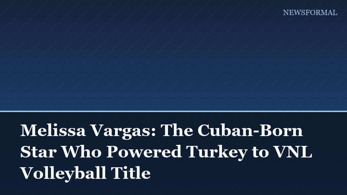 Melissa Vargas: The Cuban-Born Star Who Powered Turkey to VNL Volleyball Title