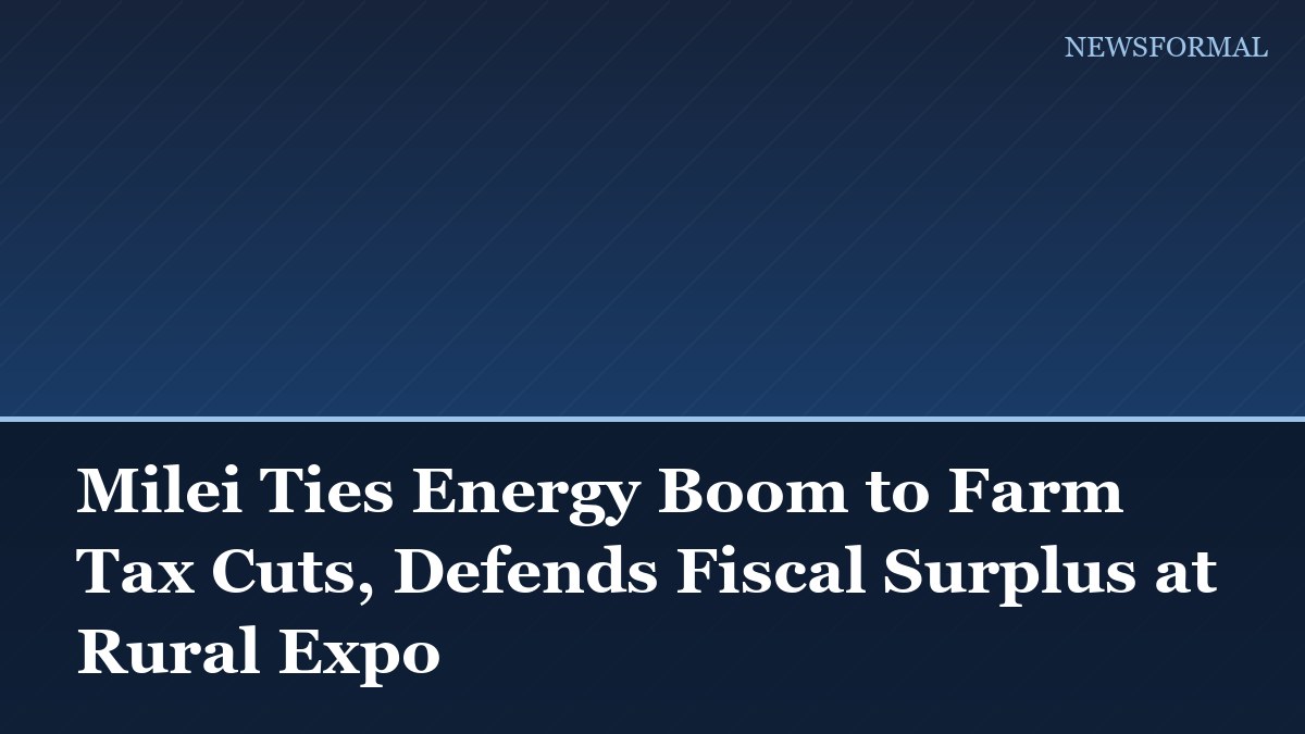 Milei Ties Energy Boom to Farm Tax Cuts, Defends Fiscal Surplus at Rural Expo