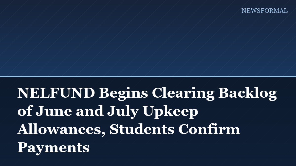 NELFUND Begins Clearing Backlog of June and July Upkeep Allowances, Students Confirm Payments
