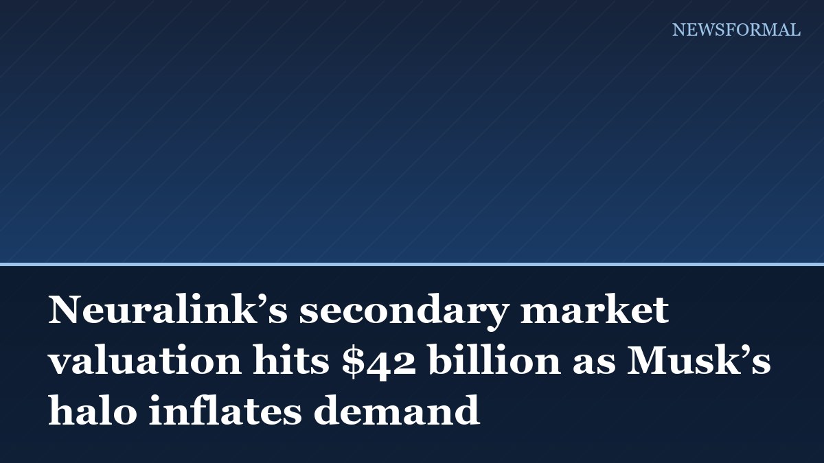 Neuralink’s secondary market valuation hits $42 billion as Musk’s halo inflates demand