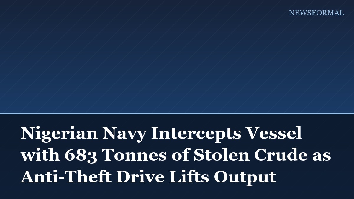 Nigerian Navy Intercepts Vessel with 683 Tonnes of Stolen Crude as Anti-Theft Drive Lifts Output
