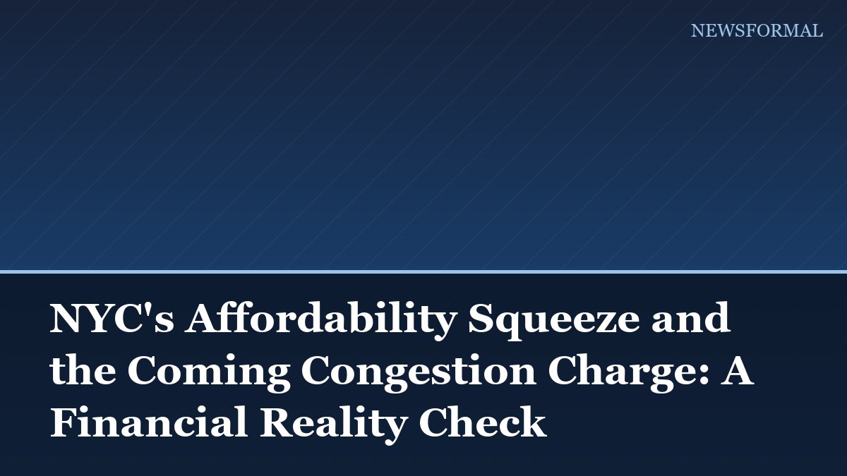 NYC's Affordability Squeeze and the Coming Congestion Charge: A Financial Reality Check