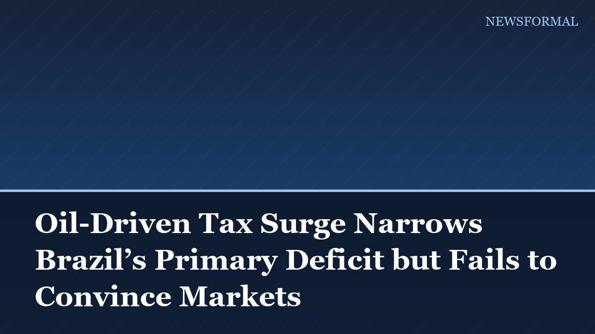 Oil-Driven Tax Surge Narrows Brazil’s Primary Deficit but Fails to Convince Markets