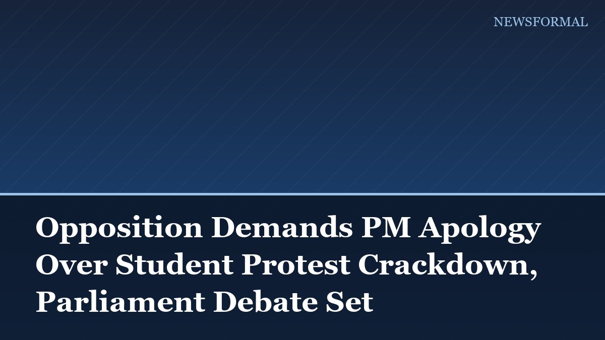 Opposition Demands PM Apology Over Student Protest Crackdown, Parliament Debate Set