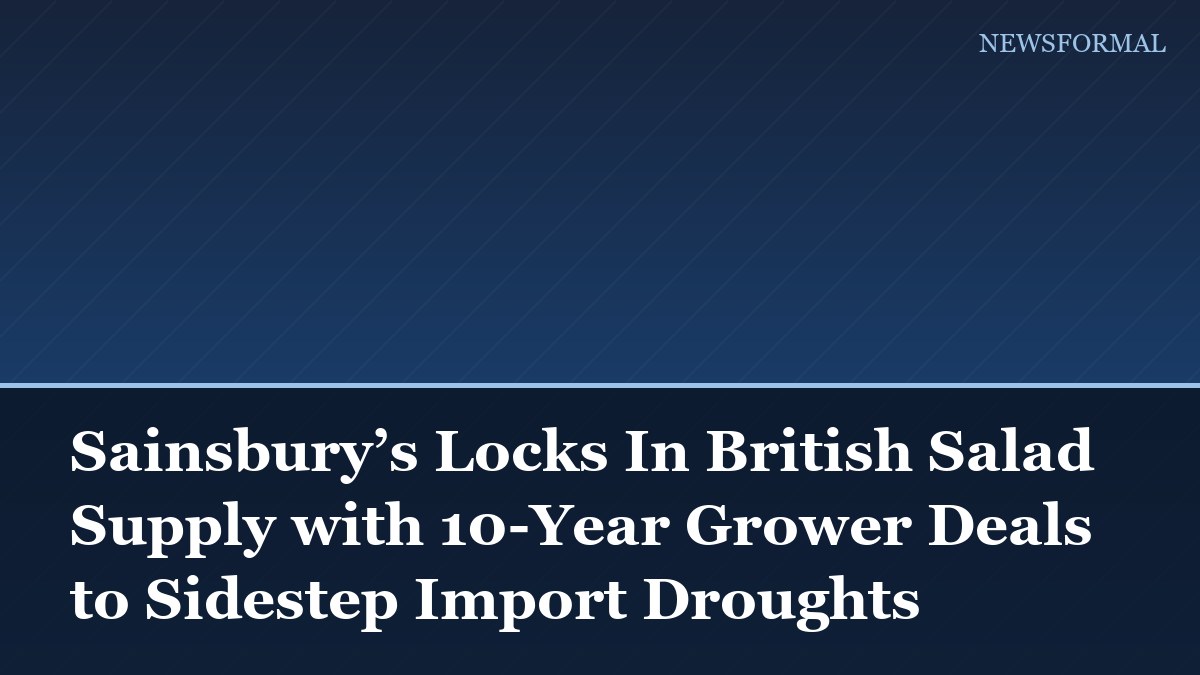 Sainsbury’s Locks In British Salad Supply with 10-Year Grower Deals to Sidestep Import Droughts
