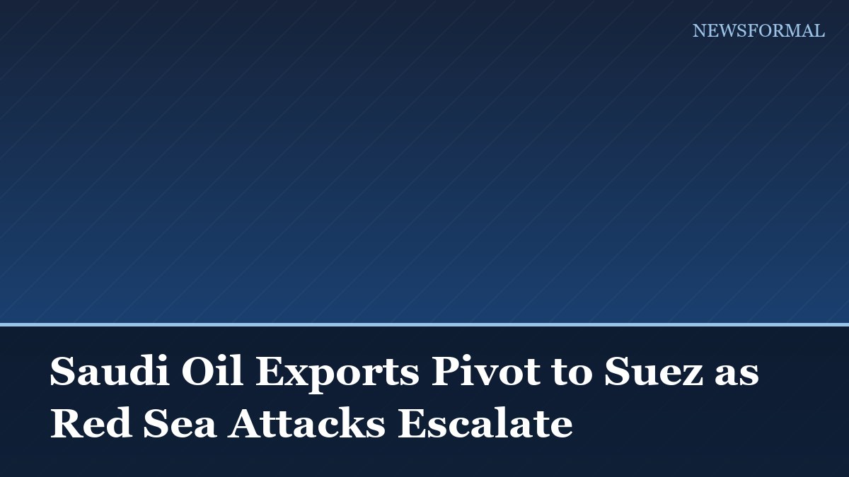 Saudi Oil Exports Pivot to Suez as Red Sea Attacks Escalate