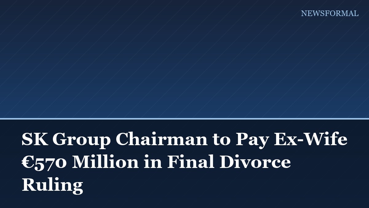 SK Group Chairman to Pay Ex-Wife €570 Million in Final Divorce Ruling