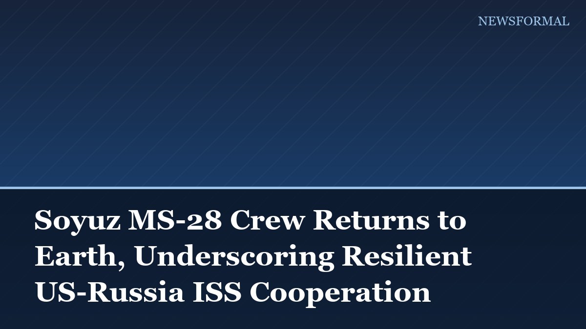 Soyuz MS-28 Crew Returns to Earth, Underscoring Resilient US-Russia ISS Cooperation
