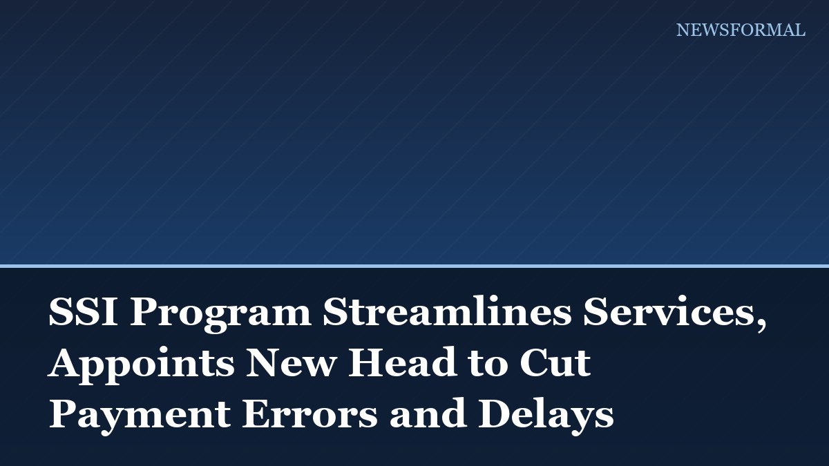 SSI Program Streamlines Services, Appoints New Head to Cut Payment Errors and Delays