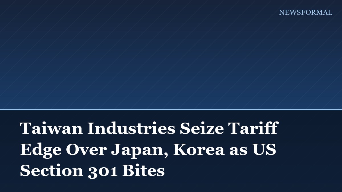 Taiwan Industries Seize Tariff Edge Over Japan, Korea as US Section 301 Bites
