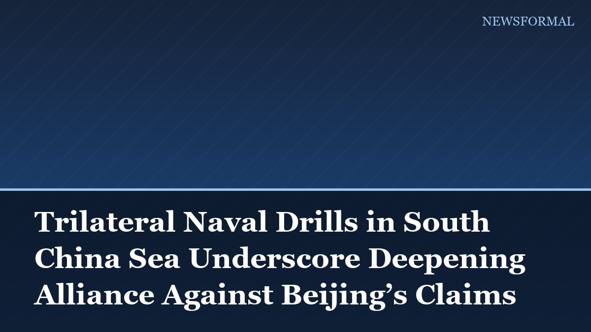 Trilateral Naval Drills in South China Sea Underscore Deepening Alliance Against Beijing’s Claims