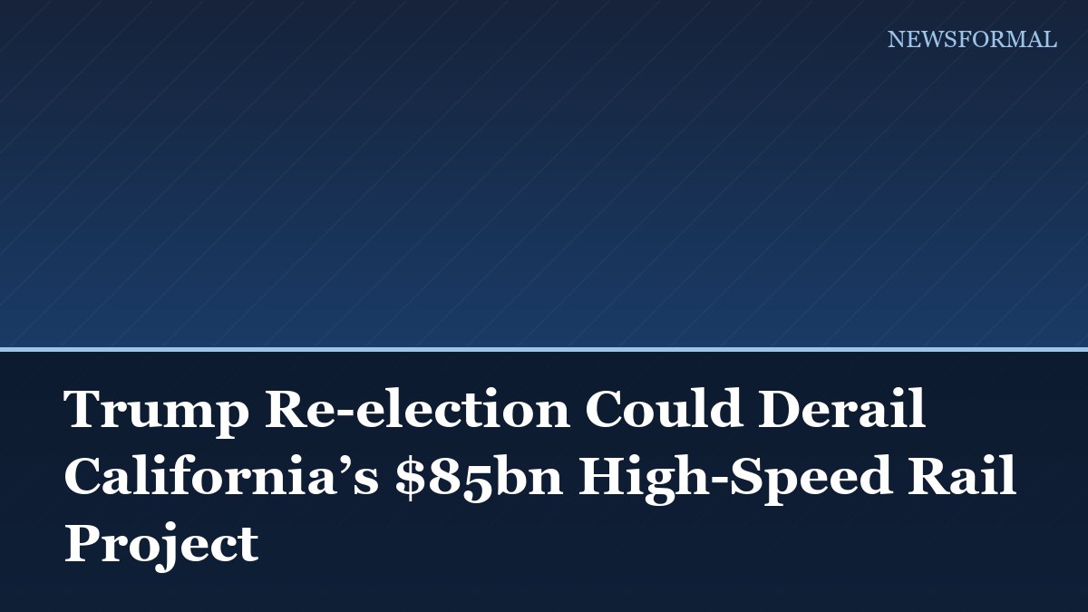 Trump Re-election Could Derail California’s $85bn High-Speed Rail Project