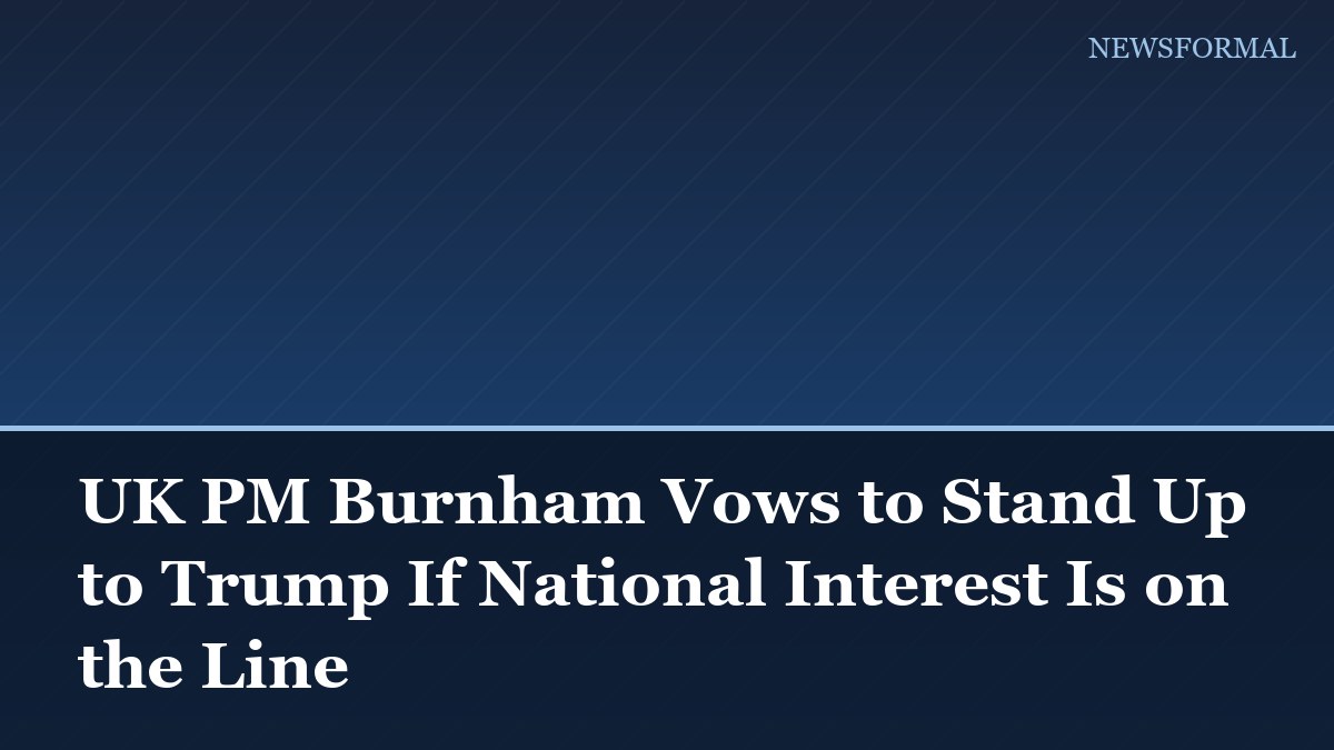 UK PM Burnham Vows to Stand Up to Trump If National Interest Is on the Line