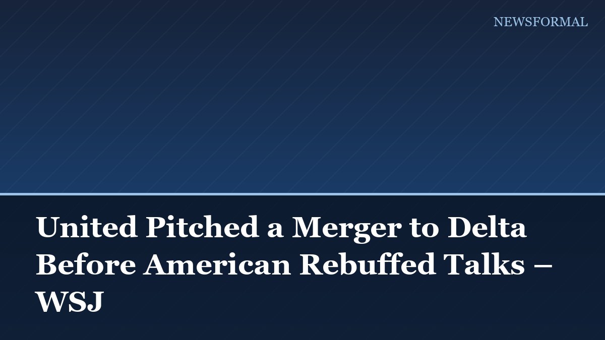 United Pitched a Merger to Delta Before American Rebuffed Talks – WSJ