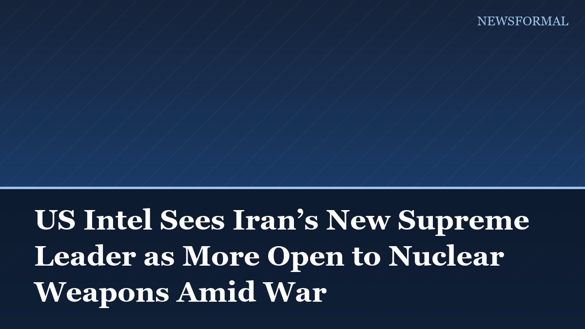 US Intel Sees Iran’s New Supreme Leader as More Open to Nuclear Weapons Amid War