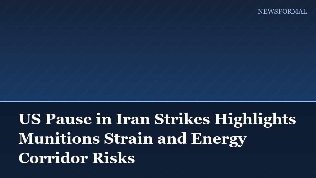 US Pause in Iran Strikes Highlights Munitions Strain and Energy Corridor Risks
