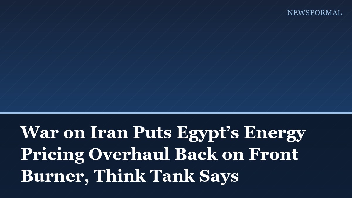 War on Iran Puts Egypt’s Energy Pricing Overhaul Back on Front Burner, Think Tank Says