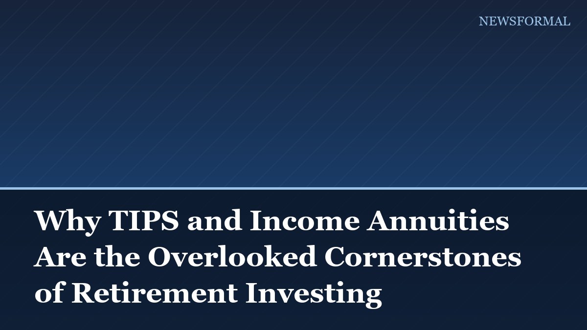 Why TIPS and Income Annuities Are the Overlooked Cornerstones of Retirement Investing