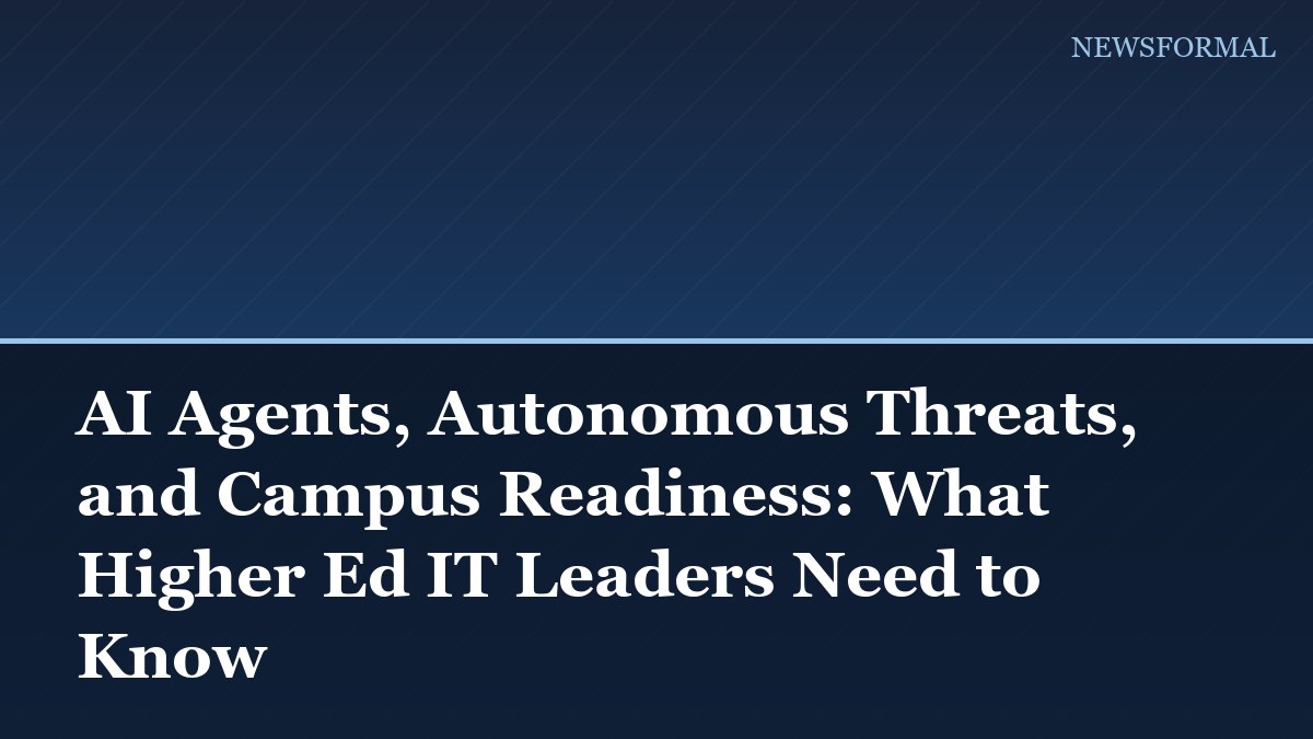 AI Agents, Autonomous Threats, and Campus Readiness: What Higher Ed IT Leaders Need to Know
