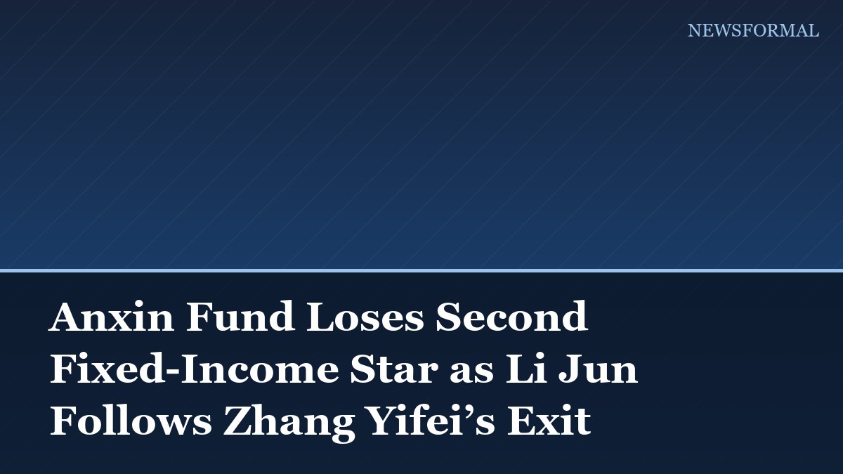 Anxin Fund Loses Second Fixed-Income Star as Li Jun Follows Zhang Yifei’s Exit