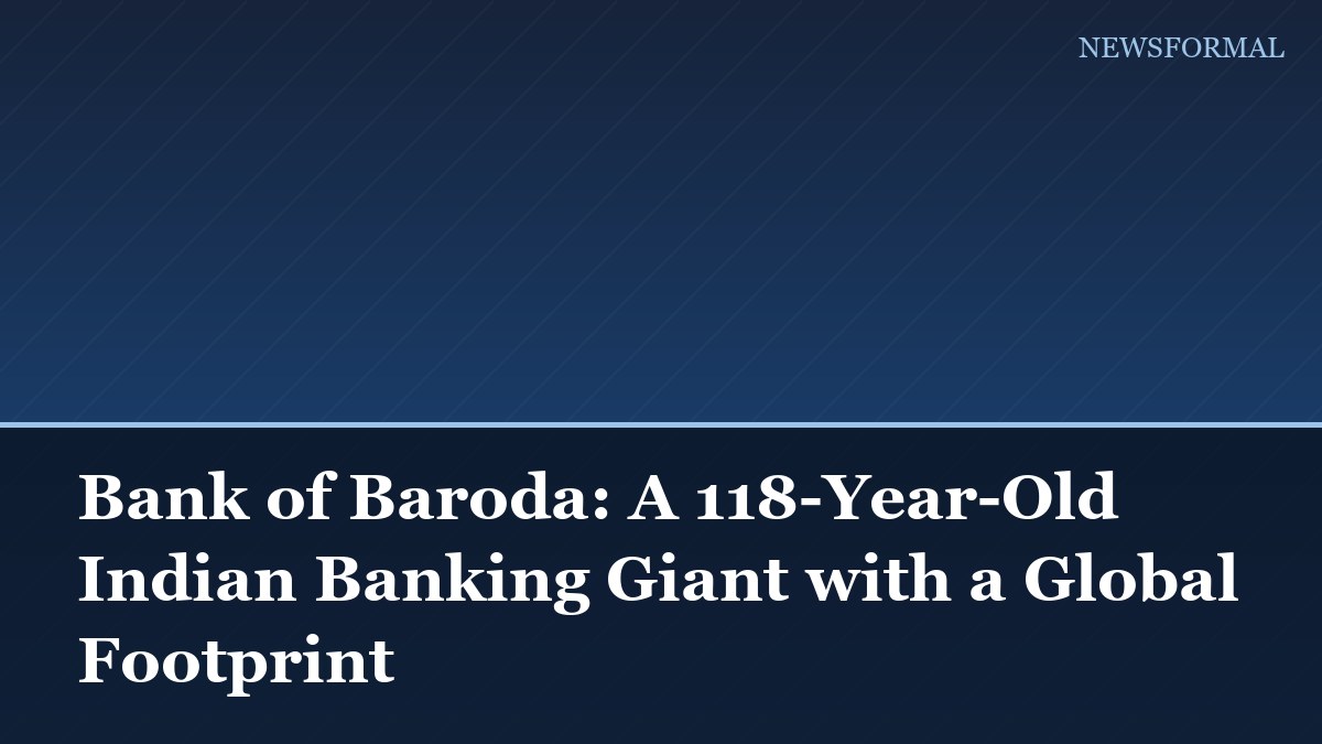 Bank of Baroda: A 118-Year-Old Indian Banking Giant with a Global Footprint