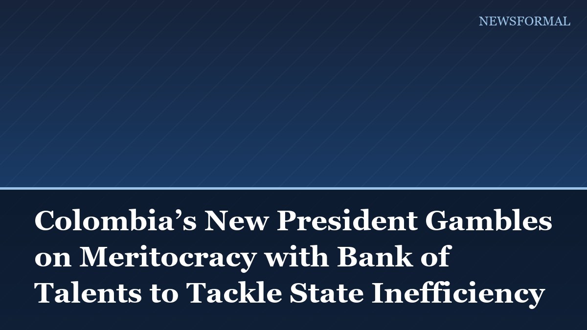 Colombia’s New President Gambles on Meritocracy with Bank of Talents to Tackle State Inefficiency
