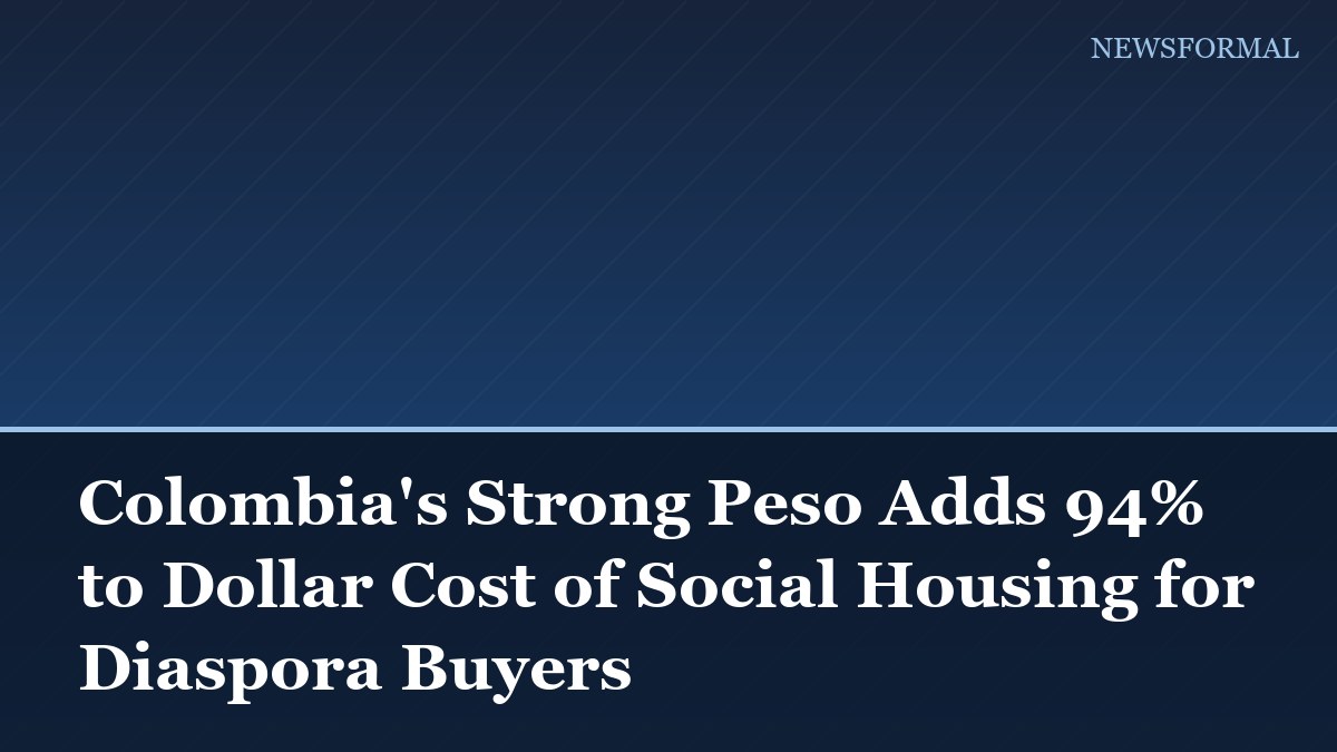 Colombia's Strong Peso Adds 94% to Dollar Cost of Social Housing for Diaspora Buyers