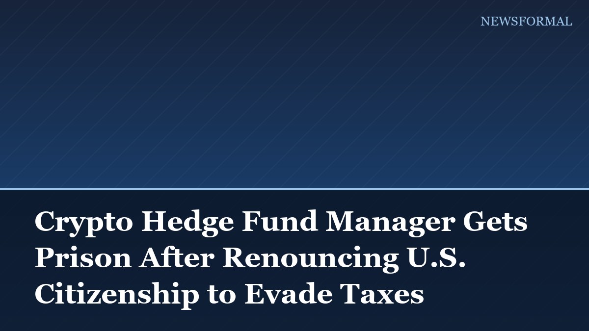 Crypto Hedge Fund Manager Gets Prison After Renouncing U.S. Citizenship to Evade Taxes