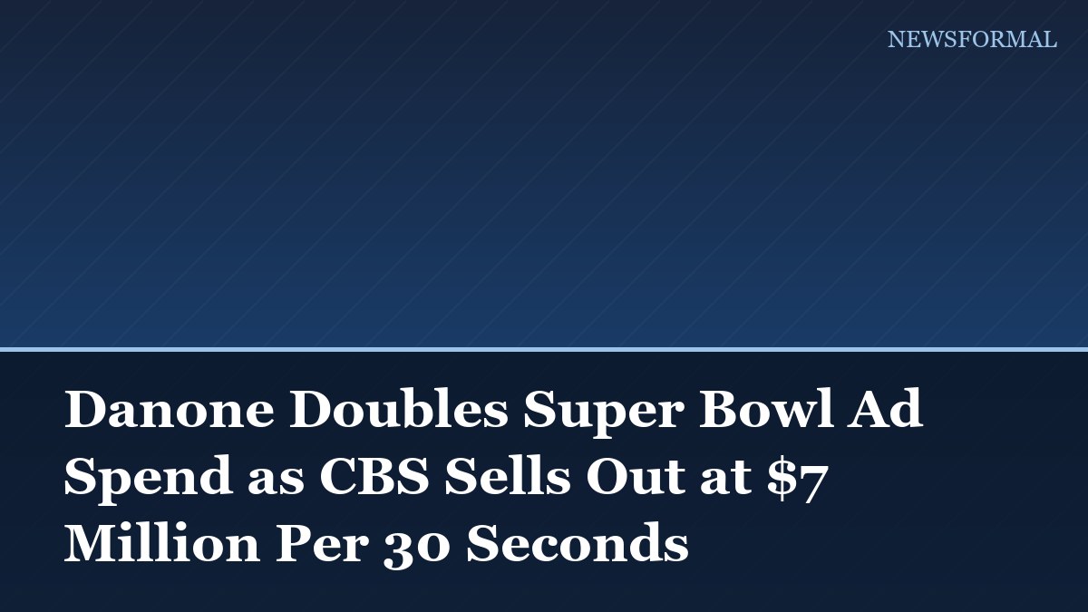 Danone Doubles Super Bowl Ad Spend as CBS Sells Out at $7 Million Per 30 Seconds