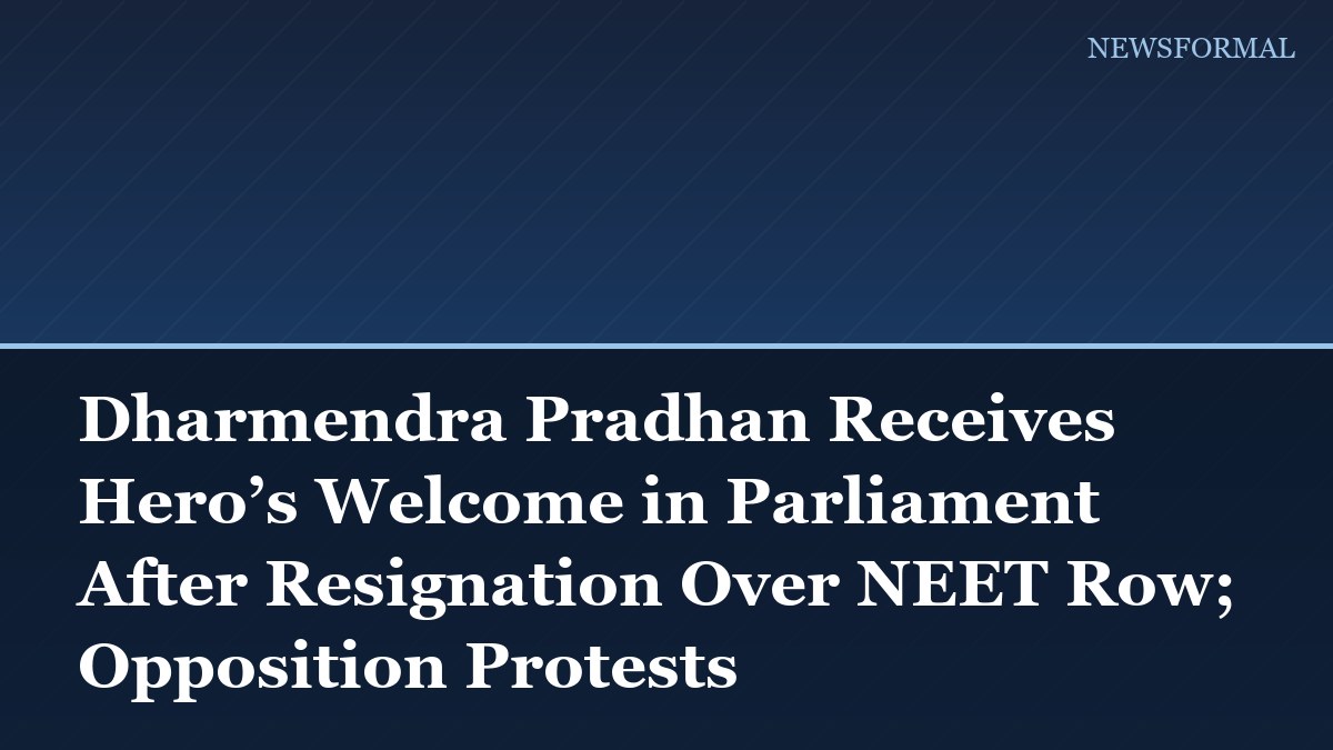 Dharmendra Pradhan Receives Hero’s Welcome in Parliament After Resignation Over NEET Row; Opposition Protests