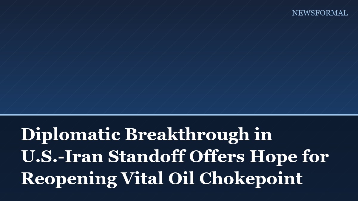 Diplomatic Breakthrough in U.S.-Iran Standoff Offers Hope for Reopening Vital Oil Chokepoint