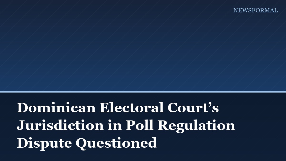Dominican Electoral Court’s Jurisdiction in Poll Regulation Dispute Questioned