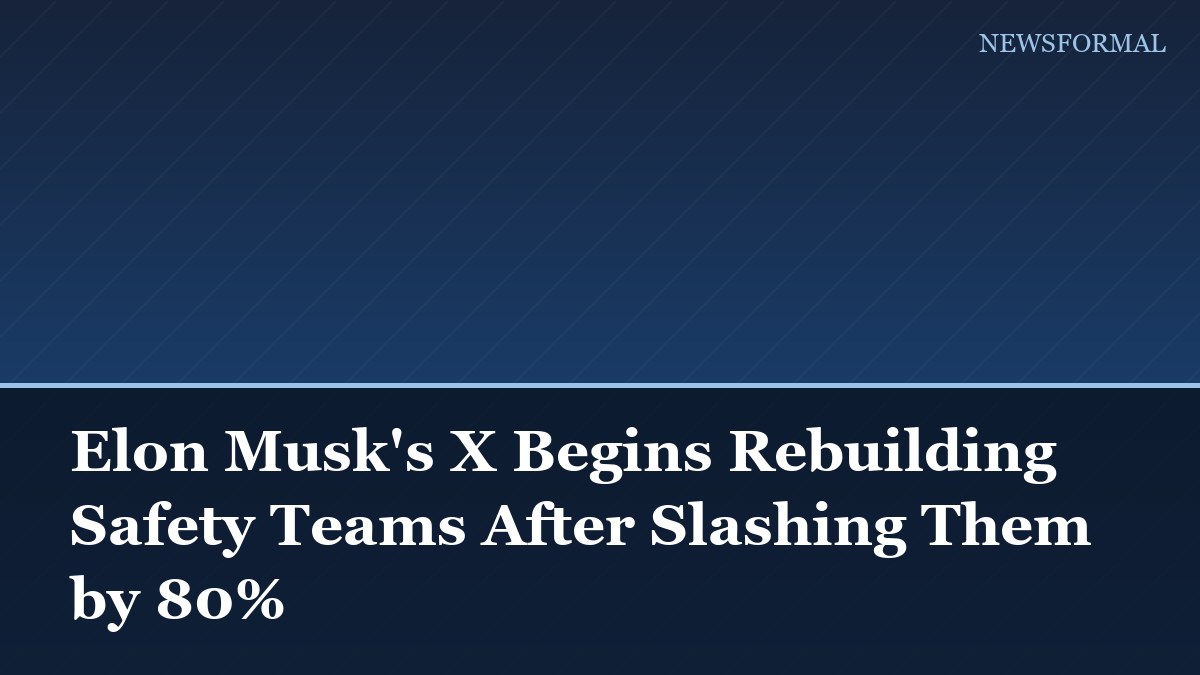 Elon Musk's X Begins Rebuilding Safety Teams After Slashing Them by 80%