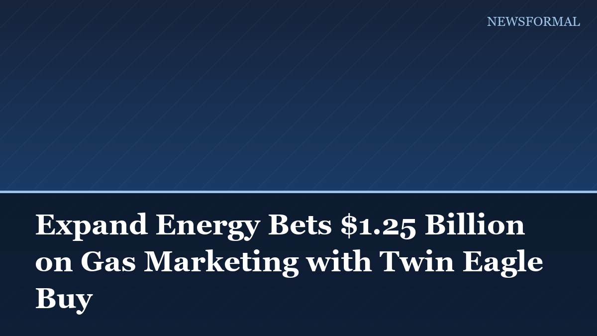 Expand Energy Bets $1.25 Billion on Gas Marketing with Twin Eagle Buy