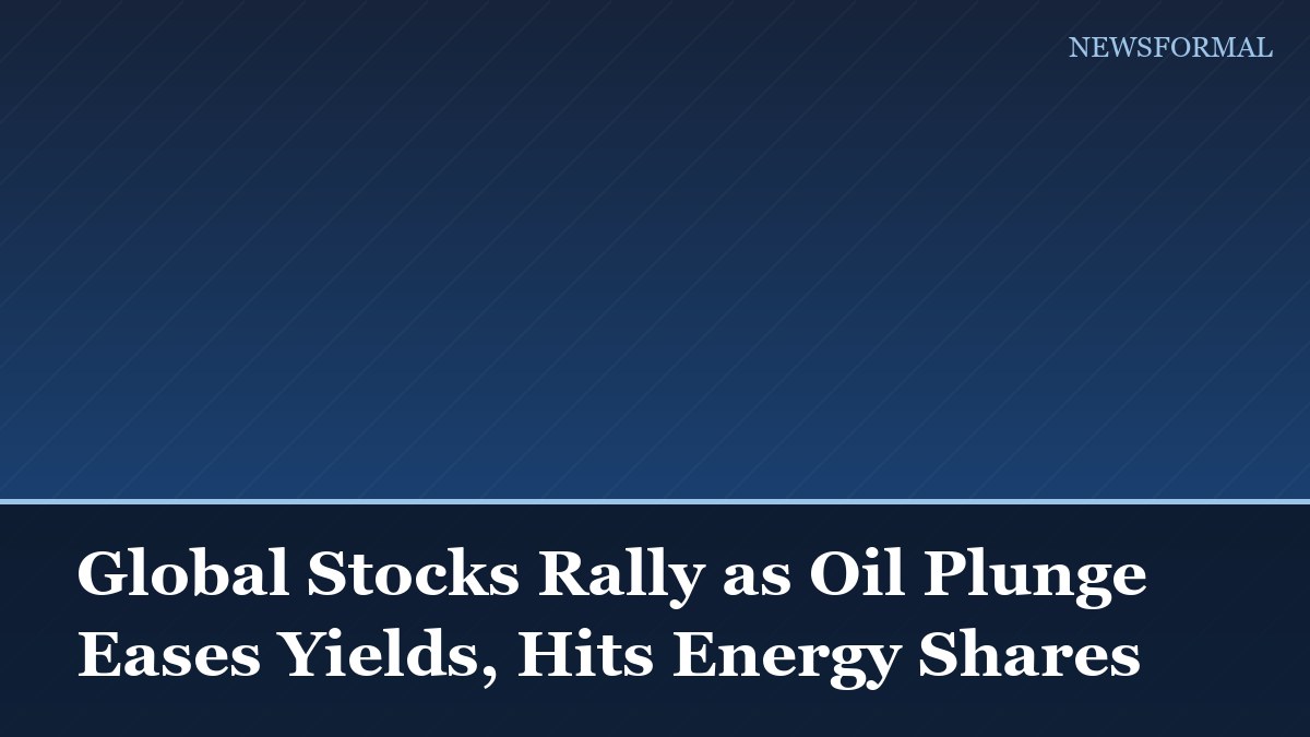 Global Stocks Rally as Oil Plunge Eases Yields, Hits Energy Shares