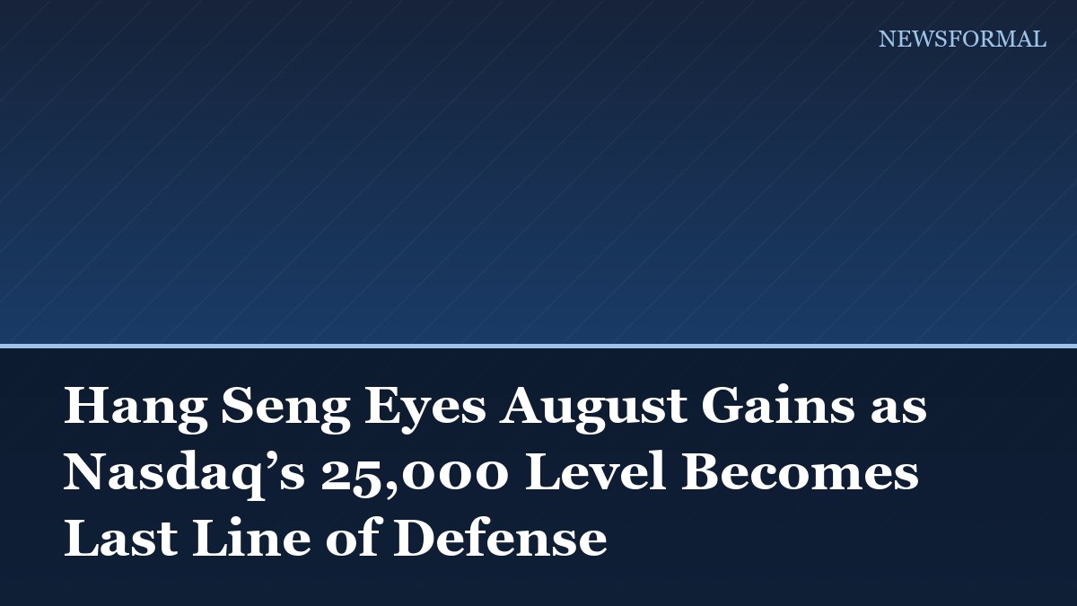 Hang Seng Eyes August Gains as Nasdaq’s 25,000 Level Becomes Last Line of Defense